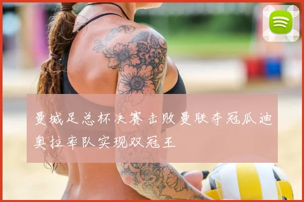 曼城足总杯决赛击败曼联夺冠瓜迪奥拉率队实现双冠王