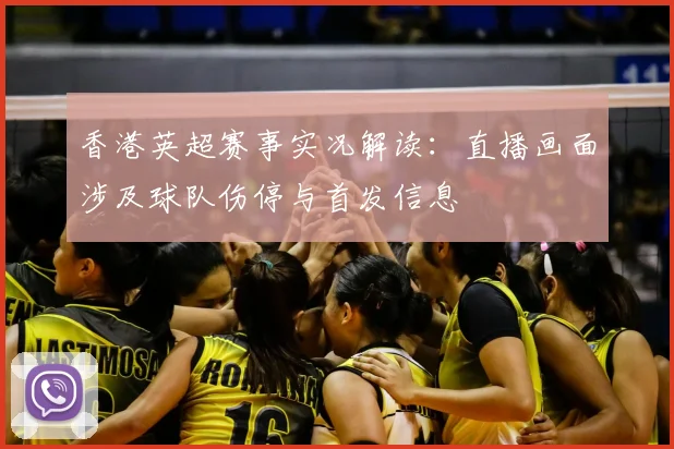香港英超赛事实况解读：直播画面涉及球队伤停与首发信息