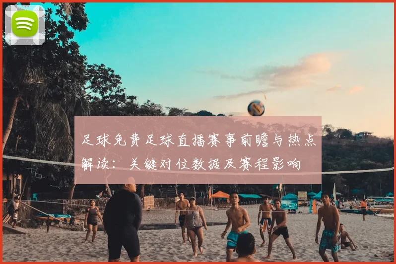足球免费足球直播赛事前瞻与热点解读：关键对位数据及赛程影响
